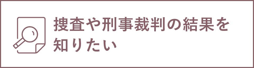 捜査や刑事裁判の結果を知りたい