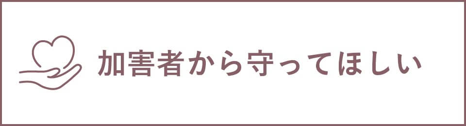 加害者から守ってほしい